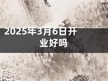 2025年3月6日开业好吗