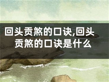 回头贡煞的口诀,回头贡煞的口诀是什么