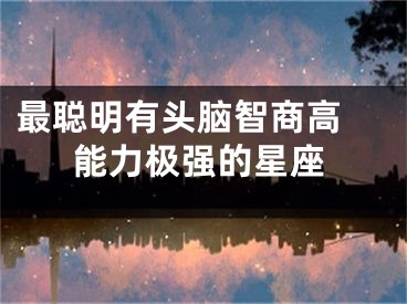 最聪明有头脑智商高 能力极强的星座
