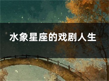 水象星座的戏剧人生