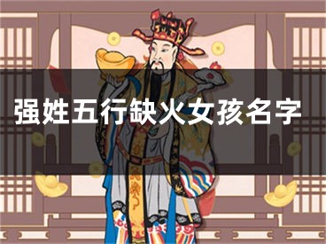 强姓五行缺火女孩名字