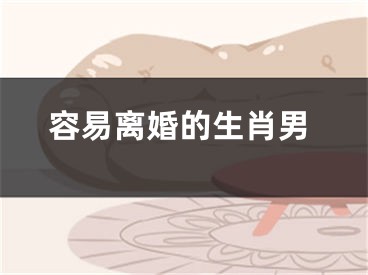 容易离婚的生肖男