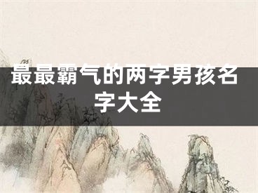 最最霸气的两字男孩名字大全
