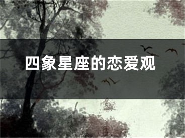 四象星座的恋爱观