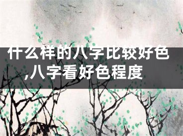什么样的八字比较好色,八字看好色程度