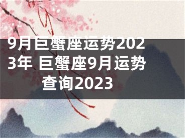 9月巨蟹座运势2023年 巨蟹座9月运势查询2023