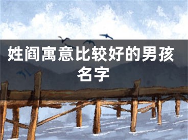 姓阎寓意比较好的男孩名字