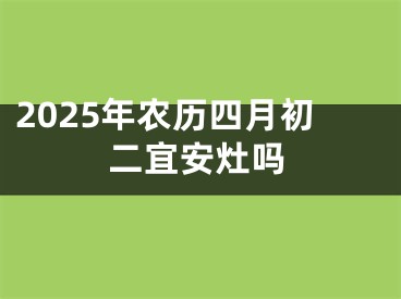 2025年农历四月初二宜安灶吗