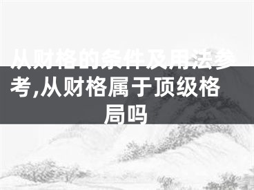 从财格的条件及用法参考,从财格属于顶级格局吗