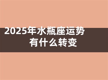 2025年水瓶座运势有什么转变