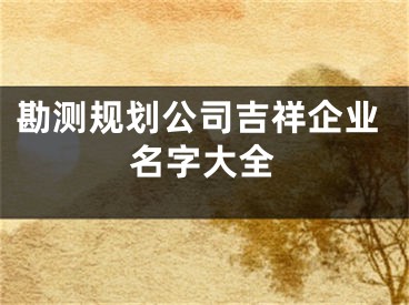 勘测规划公司吉祥企业名字大全