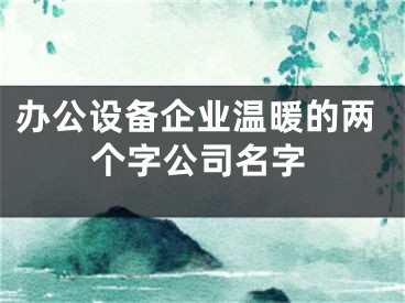 办公设备企业温暖的两个字公司名字