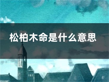 松柏木命是什么意思