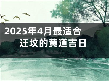 2025年4月最适合迁坟的黄道吉日