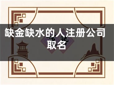 缺金缺水的人注册公司取名