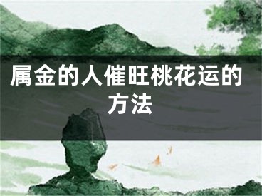 属金的人催旺桃花运的方法