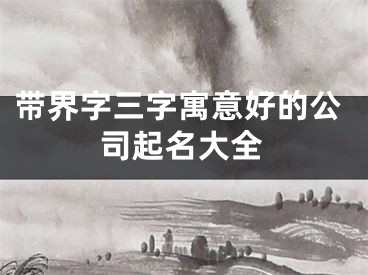 带界字三字寓意好的公司起名大全