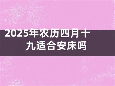 2025年农历四月十九适合安床吗