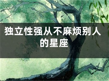 独立性强从不麻烦别人的星座