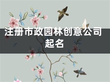 注册市政园林创意公司起名