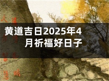 黄道吉日2025年4月祈福好日子