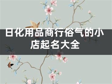 日化用品商行俗气的小店起名大全