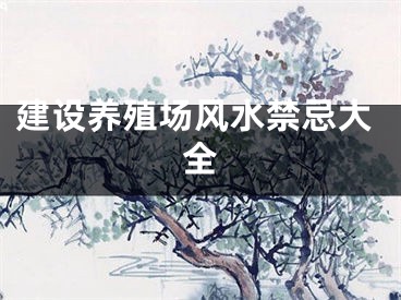 建设养殖场风水禁忌大全