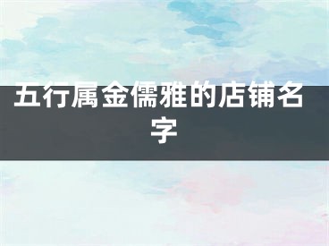 五行属金儒雅的店铺名字