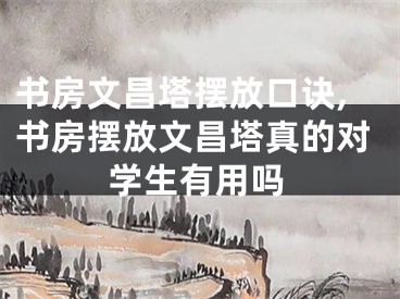 书房文昌塔摆放口诀,书房摆放文昌塔真的对学生有用吗