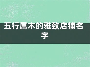 五行属木的雅致店铺名字