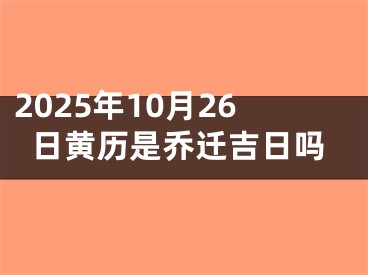 2025年10月26日黄历是乔迁吉日吗