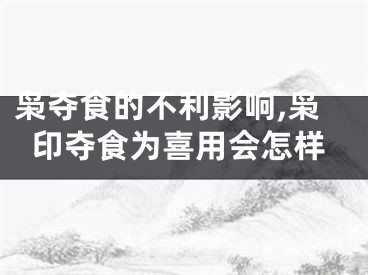 枭夺食的不利影响,枭印夺食为喜用会怎样