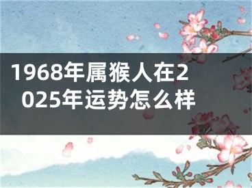 1968年属猴人在2025年运势怎么样