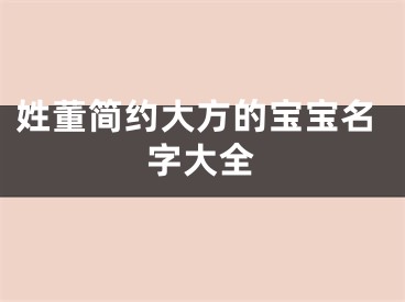 姓董简约大方的宝宝名字大全