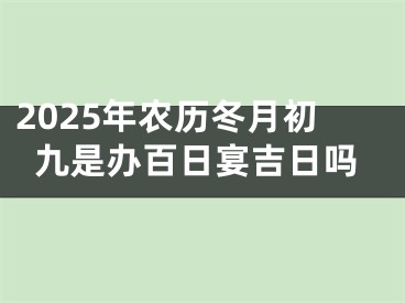 2025年农历冬月初九是办百日宴吉日吗