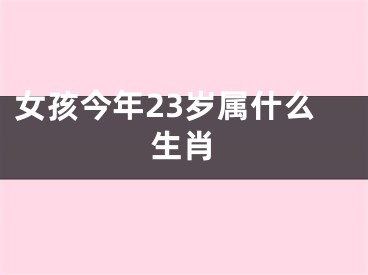 女孩今年23岁属什么生肖