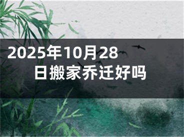 2025年10月28日搬家乔迁好吗
