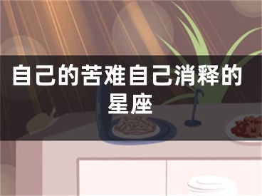 自己的苦难自己消释的星座
