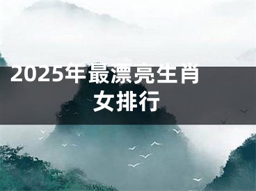 2025年最漂亮生肖女排行