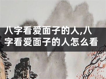 八字看爱面子的人,八字看爱面子的人怎么看