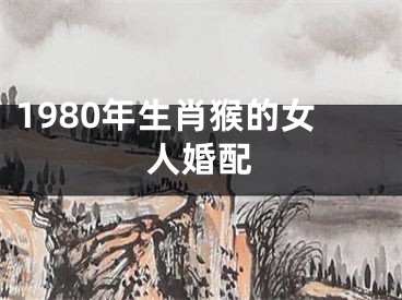 1980年生肖猴的女人婚配