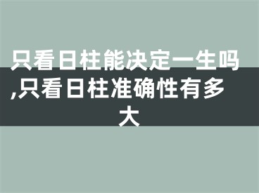 只看日柱能决定一生吗,只看日柱准确性有多大