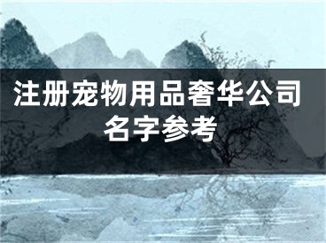 注册宠物用品奢华公司名字参考