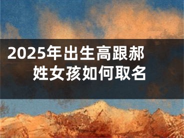 2025年出生高跟郝姓女孩如何取名