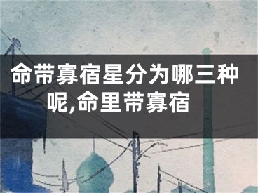 命带寡宿星分为哪三种呢,命里带寡宿