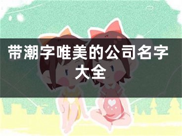 带潮字唯美的公司名字大全