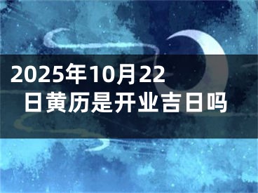2025年10月22日黄历是开业吉日吗