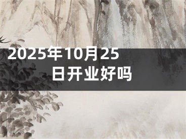 2025年10月25日开业好吗