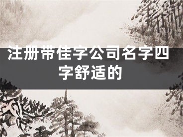 注册带佳字公司名字四字舒适的