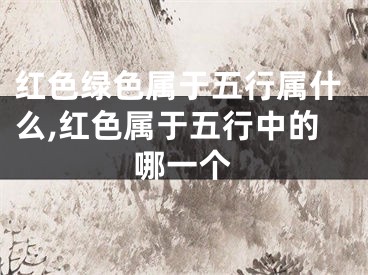 红色绿色属于五行属什么,红色属于五行中的哪一个